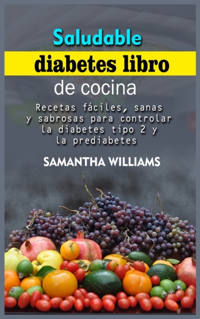 Saludable Diabetes Libro de cocina : Recetas faciles, sanas y sabrosas para controlar la diabetes tipo 2 y la prediabetes, Hardback Book