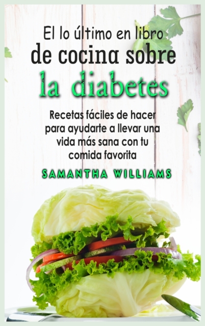 El Lo ultimo en Libro de cocina sobre la diabetes : Recetas faciles de hacer para ayudarte a llevar una vida mas sana con tu comida favorita, Hardback Book