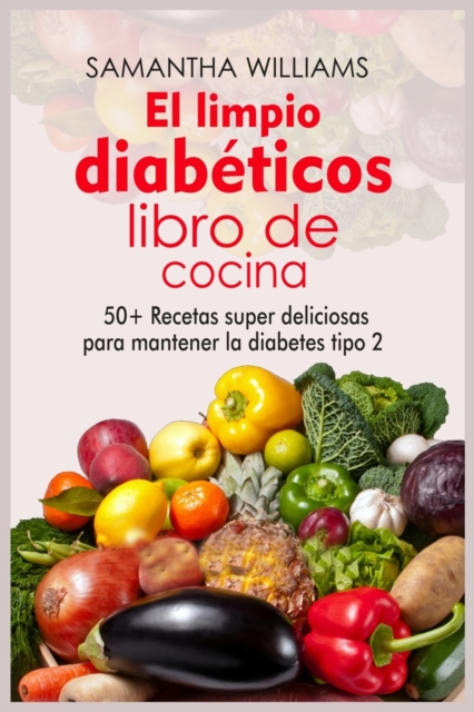 El Limpio Diabeticos Libro de cocina : 50+ Recetas Super Deliciosas para Mantener la Diabetes Tipo 2, Paperback / softback Book