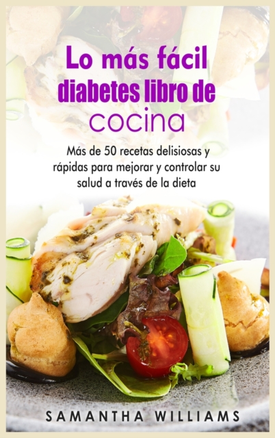 Lo mas facil Diabeticos Libro de cocina : Mas de 50 recetas deliciosas y rapidas para mejorar y controlar su salud a traves de la dieta, Hardback Book