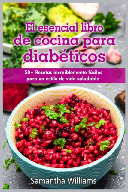 El Esencial Libro de cocina para diabeticos : 50+ Recetas increiblemente faciles para un estilo de vida saludable, Paperback / softback Book