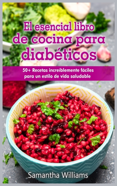 El Esencial Libro de cocina para diabeticos : 50+ Recetas increiblemente faciles para un estilo de vida saludable, Hardback Book