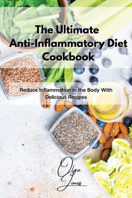 The Ultimate Anti-Inflammatory Diet Cookbook : Reduce Inflammation in the Body With Delicious Recipes, Paperback / softback Book