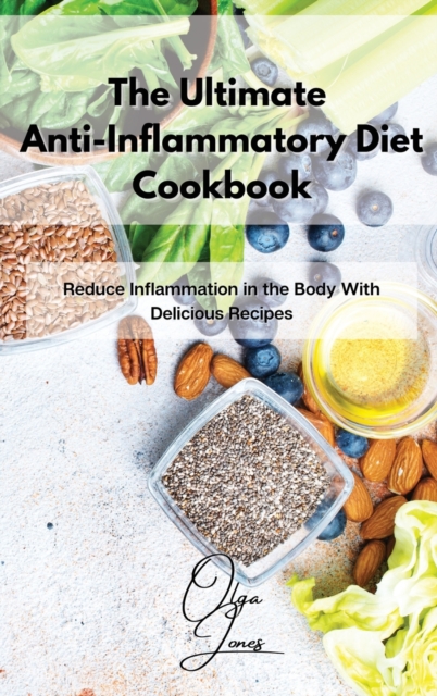 The Ultimate Anti-Inflammatory Diet Cookbook : Reduce Inflammation in the Body With Delicious Recipes, Hardback Book