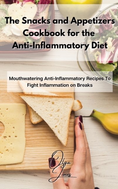 The Snacks and Appetizers Cookbook for the Anti-Inflammatory Diet : Mouthwatering Anti-Inflammatory Recipes To Fight Inflammation on Breaks, Hardback Book