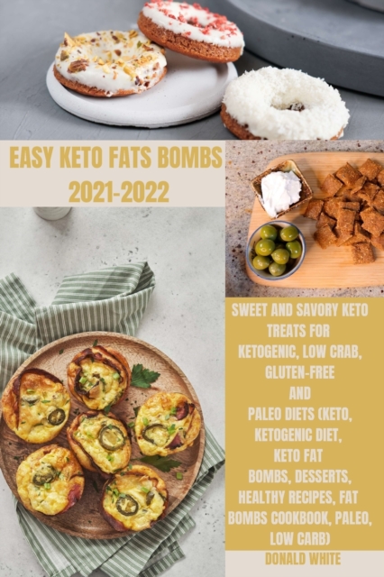 Easy Keto Fats Bombs 2021-2022 : Sweet and savory keto treats for ketogenic, low crab, gluten-free and paleo diets (keto, ketogenic diet, keto fat bombs, desserts, healthy recipes, fat bombs cookbook,, Paperback / softback Book