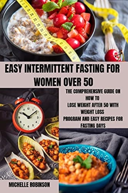 Easy Intermittent Fasting for Women Over 50 : The Comprehensive Guide on How to Lose Weight After 50 with Weight Loss Program and Easy Recipes for Fasting Days., Paperback / softback Book