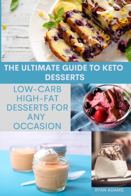 The Ultimate Guide to Keto Desserts : Low-Carb, High-Fat Desserts for Any Occasion, Paperback / softback Book
