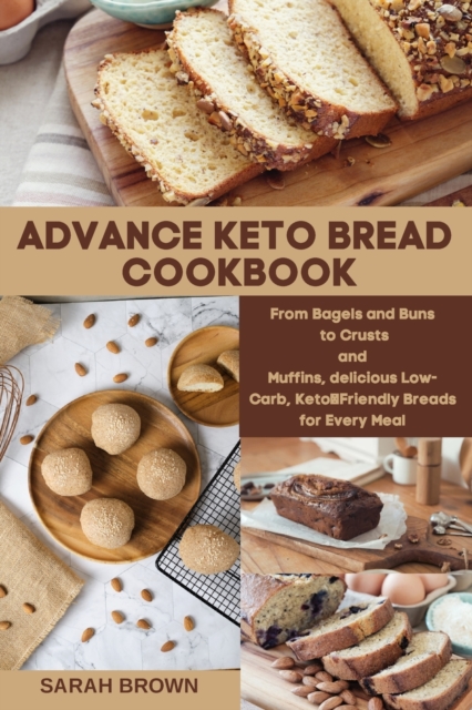 Advance Keto Bread Cookbook : From Bagels and Buns to Crusts and Muffins, delicious Low-Carb, Keto-Friendly Breads for Every Meal, Paperback / softback Book