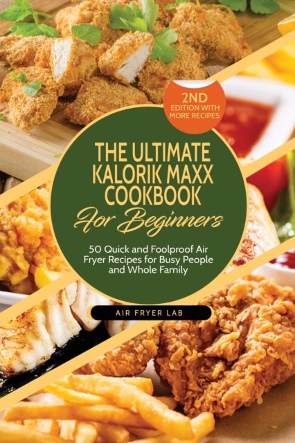 The Ultimate Kalorik Maxx Cookbook for Beginners : 50 Quick and Foolproof Air Fryer Recipes for Busy People and Whole Family, Paperback / softback Book