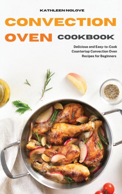 Convection Oven Cookbook : Delicious and Easy-to-Cook Countertop Convection Oven Recipes for Beginners, Hardback Book