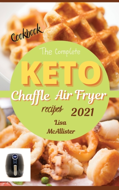 The complete air fryer cookbook 2021 + keto chaffle recipes : The best cookbook of ketogenic diet for woman over 50, Hardback Book