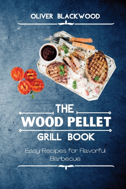 The Wood Pellet Grill Book : Easy Recipes for Flavorful Barbecue, Paperback / softback Book