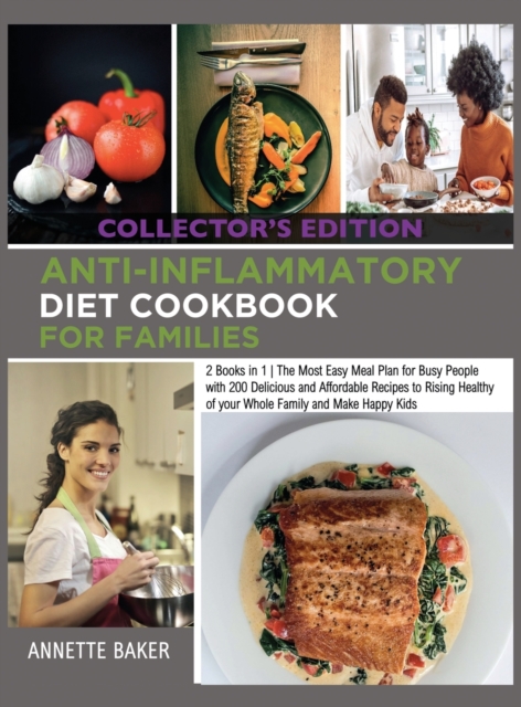 Anti-Inflammatory Diet Cookbook For Families : 2 Books in 1 The Most Easy Meal Plan for Busy People with 200 Delicious and Affordable Recipes to Rising Healthy of your Whole Family and Make Happy Kids, Hardback Book