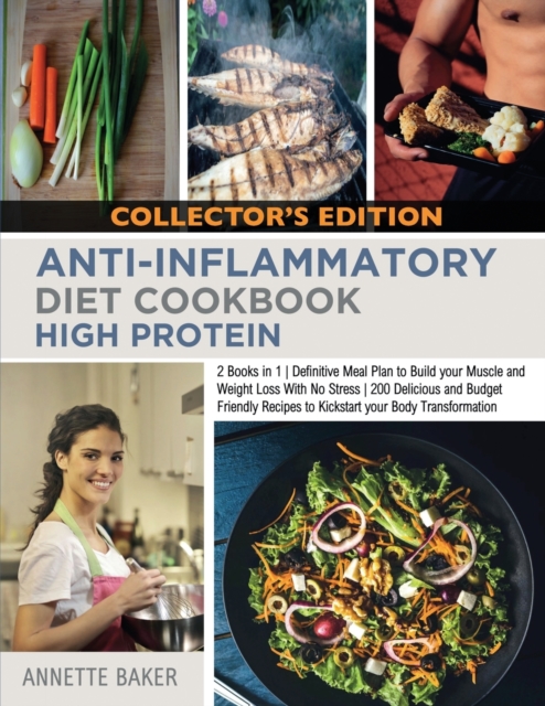 Anti-Inflammatory Diet Cookbook High Protein : 2 Books in 1 Definitive Meal Plan to Build your Muscle and Weight Loss With No Stress 200 Delicious and Budget Friendly Recipes to Kickstart your Body Tr, Paperback / softback Book