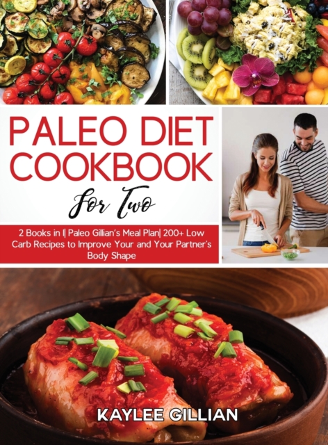 Paleo Diet Cookbook for Two : 2 Books in 1 Paleo Gillian's Meal Plan 200+ Low Carb Recipes to Improve Your and Your Partner's Body Shape, Hardback Book