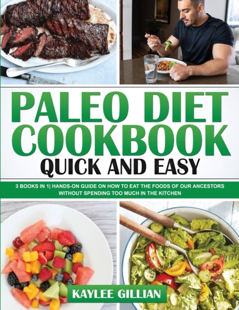 Paleo Diet Cookbook Quick and Easy : 3 Books in 1 Hands-On Guide on How to Eat The Foods of Our Ancestors Without Spending Too Much in The Kitchen, Paperback / softback Book