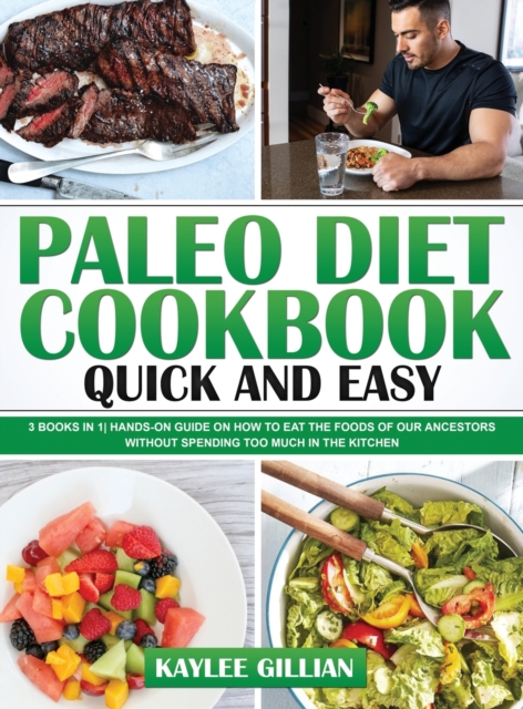 Paleo Diet Cookbook Quick and Easy : 3 Books in 1 Hands-On Guide on How to Eat The Foods of Our Ancestors Without Spending Too Much in The Kitchen, Hardback Book