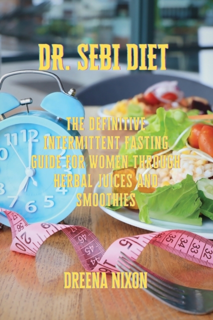 Dr. Sebi Diet : The Definitive Intermittent Fasting Guide For Women through Herbal Juices and Smoothies, Paperback / softback Book