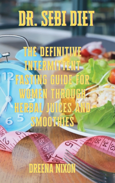 Dr. Sebi Diet : The Definitive Intermittent Fasting Guide For Women through Herbal Juices and Smoothies, Hardback Book