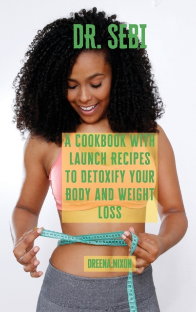 Dr. Sebi : A Cookbook with Launch Recipes to Detoxify your Body and Weight Loss, Hardback Book