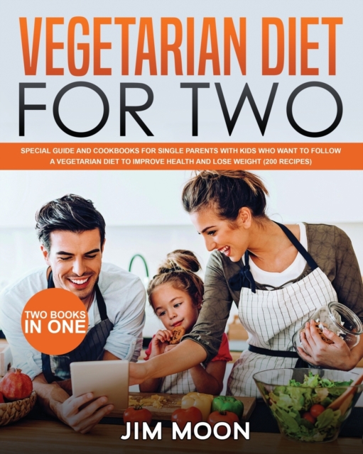 Vegetarian Diet for Two : Special Guide and Cookbooks for Single Parents with Kids Who Want to Follow a Vegetarian Diet to Improve Health and Lose Weight (200 Recipes) - Two Books in One, Paperback / softback Book
