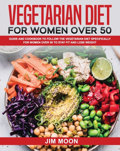 Vegetarian Diet for Women Over 50 : Guide and Cookbook to Follow the Vegetarian Diet Specifically for Women Over 50 to Stay Fit and Lose Weight, Paperback / softback Book