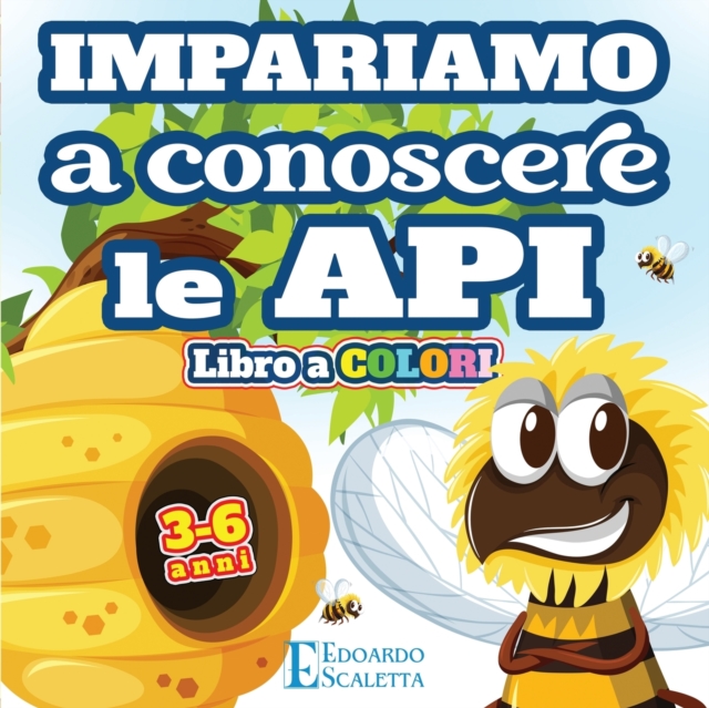 Impariamo a Conoscere le API - Libro a COLORI : Impariamo come vivono le API attraverso una favola colorata per bambini da 3 a 6 anni, Paperback / softback Book