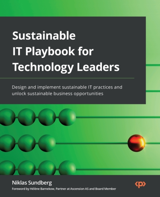 Sustainable IT Playbook for Technology Leaders : Design and implement sustainable IT practices and unlock sustainable business opportunities, Paperback / softback Book