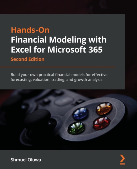 Hands-On Financial Modeling with Excel for Microsoft 365 : Build your own practical financial models for effective forecasting, valuation, trading, and growth analysis, Paperback / softback Book