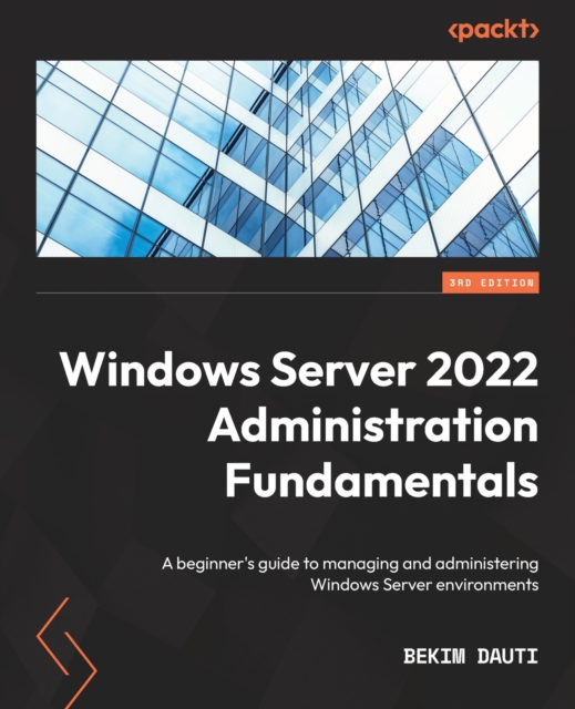 Windows Server 2022 Administration Fundamentals : A beginner's guide to managing and administering Windows Server environments, Paperback / softback Book