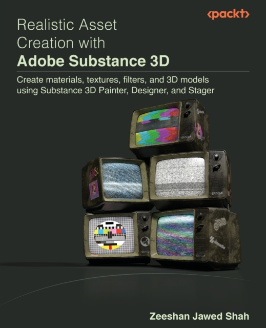 Realistic Asset Creation with Adobe Substance 3D : Create materials, textures, filters, and 3D models using Substance 3D Painter, Designer, and Stager, Paperback / softback Book