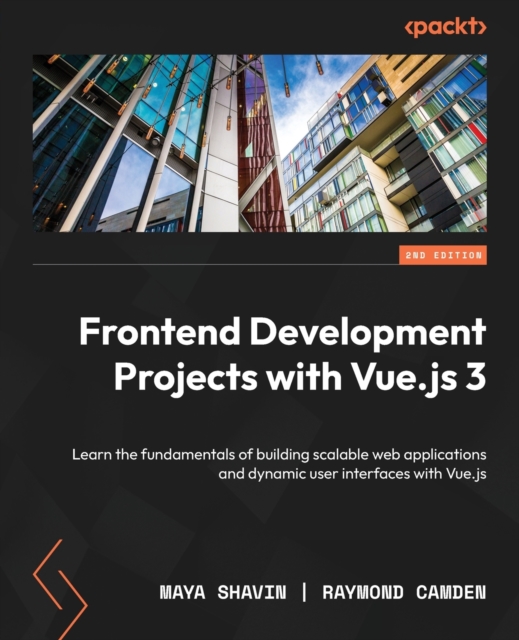 Frontend Development Projects with Vue.js 3 : Learn the fundamentals of building scalable web applications and dynamic user interfaces with Vue.js, Paperback / softback Book