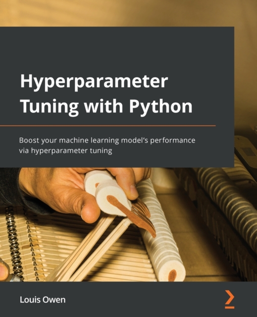 Hyperparameter Tuning with Python : Boost your machine learning model’s performance via hyperparameter tuning, Paperback / softback Book