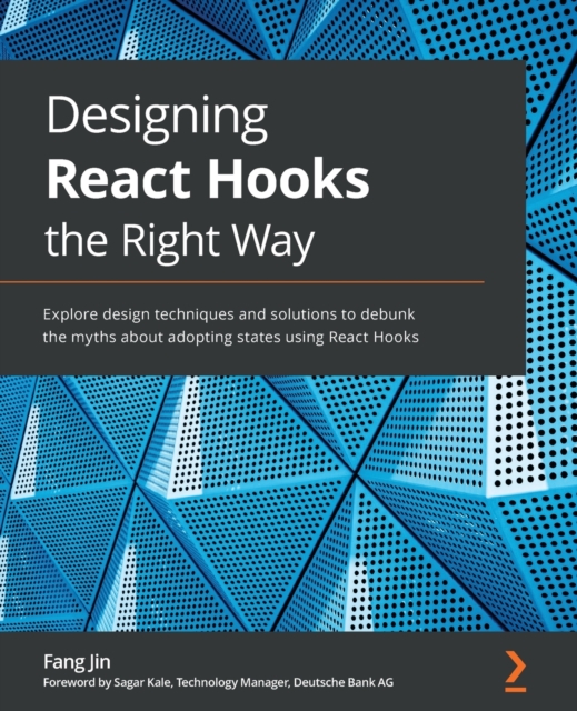 Designing React Hooks the Right Way : Explore design techniques and solutions to debunk the myths about adopting states using React Hooks, Paperback / softback Book
