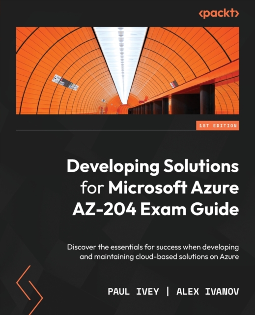 Developing Solutions for Microsoft Azure AZ-204 Exam Guide : Discover the essentials for success when developing and maintaining cloud-based solutions on Azure, Paperback / softback Book