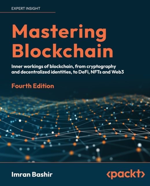 Mastering Blockchain : Inner workings of blockchain, from cryptography and decentralized identities, to DeFi, NFTs and Web3, Paperback / softback Book