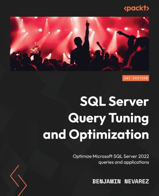 SQL Server Query Tuning and Optimization : Optimize Microsoft SQL Server 2022 queries and applications, Paperback / softback Book