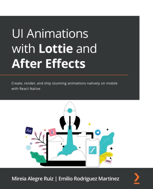 UI Animations with Lottie and After Effects : Create, render, and ship stunning animations natively on mobile with React Native, Paperback / softback Book