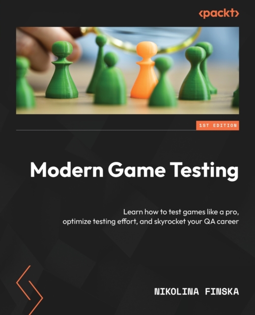 Modern Game Testing : Learn how to test games like a pro, optimize testing effort, and skyrocket your QA career, Paperback / softback Book