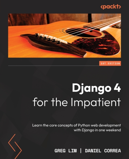 Django 4 for the Impatient : Learn the core concepts of Python web development with Django in one weekend, Paperback / softback Book