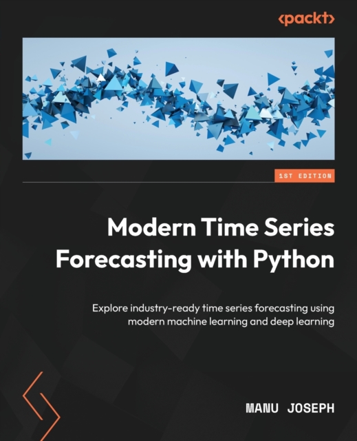 Modern Time Series Forecasting with Python : Explore industry-ready time series forecasting using modern machine learning and deep learning, Paperback / softback Book