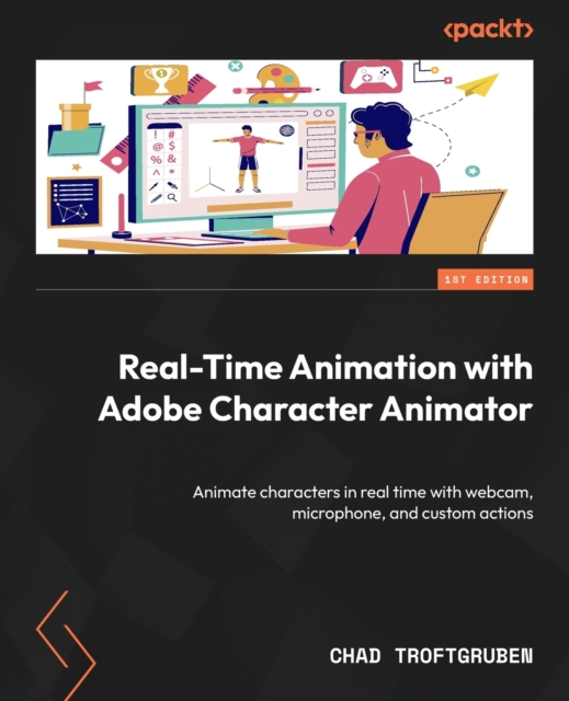 Real-Time Animation with Adobe Character Animator : Animate characters in real time with webcam, microphone, and custom actions, Paperback / softback Book