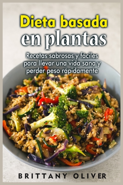 Dieta basada en plantas : Recetas sabrosas y fa&#769;ciles para llevar una vida sana y perder peso ra&#769;pidamente, Paperback / softback Book