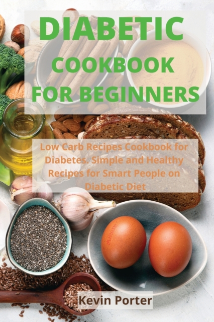 Diabetic Cookbook for Beginners : Low Carb Recipes Cookbook for Diabetes. Simple and Healthy Recipes for Smart People on Diabetic Diet, Paperback / softback Book