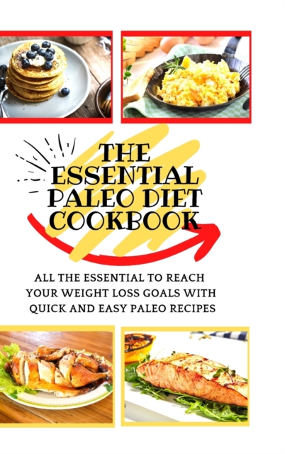 The Essential Paleo Diet Cookbook : All The Essential To Reach Your Weight Loss Goals With Quick And Easy Paleo Recipes, Hardback Book