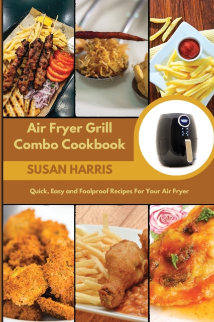 Air Fryer Grill Combo Cookbook : Quick, Easy and Foolproof Recipes For Your Air Fryer, Paperback / softback Book