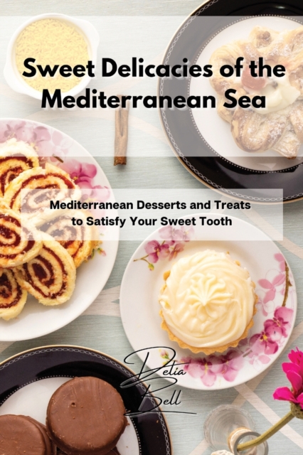 Sweet Delicacies of the Mediterranean Sea : Mediterranean Desserts and Treats to Satisfy Your Sweet Tooth, Paperback / softback Book