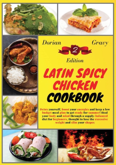 Latin Spicy Chicken Cookbook : Detox yourself, boost your energies and keep a low budget meal plan to get ready for summer! Heal your body and mind through a supply-balanced diet for beginners, though, Paperback / softback Book