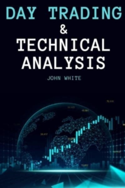 Day Trading and Technical Analysis : Discover the Best Day Trading Indicators and the Most Effective Strategies to Beat Mr. Market and Trade for a Living, Paperback / softback Book